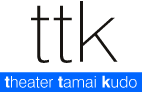 ttk --theater tamai kudo--
